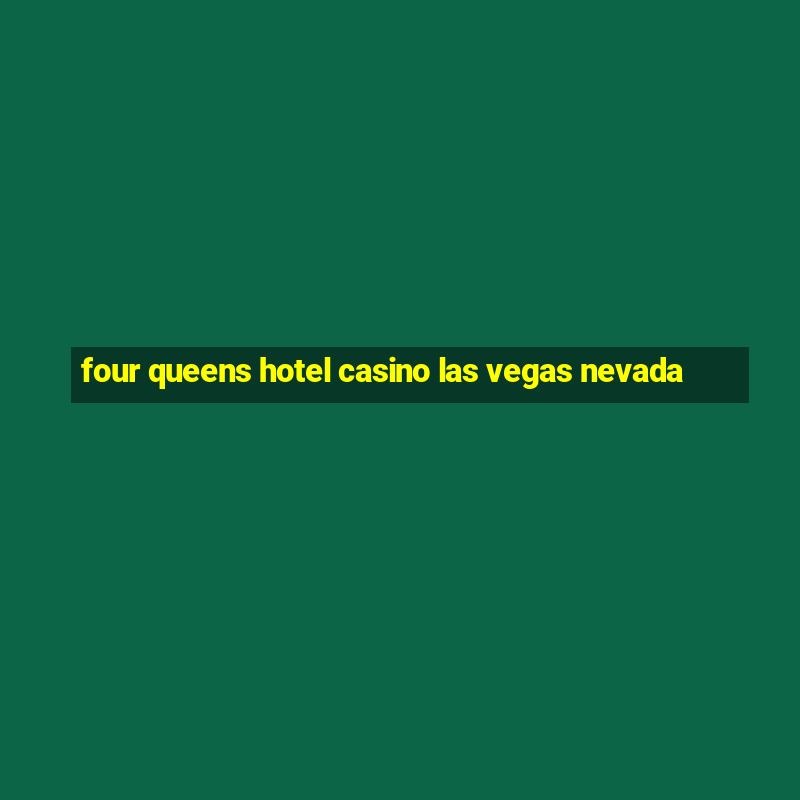 four queens hotel casino las vegas nevada