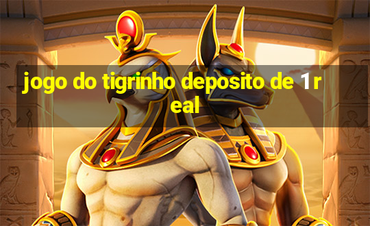 jogo do tigrinho deposito de 1 real