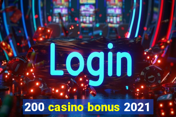 200 casino bonus 2021