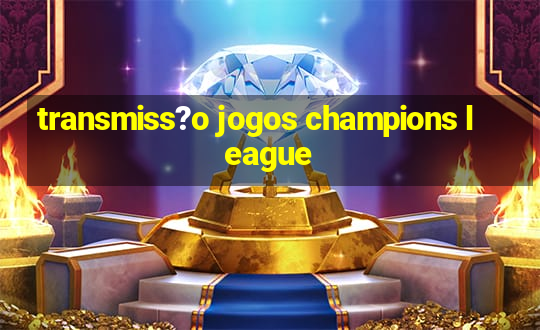 transmiss?o jogos champions league