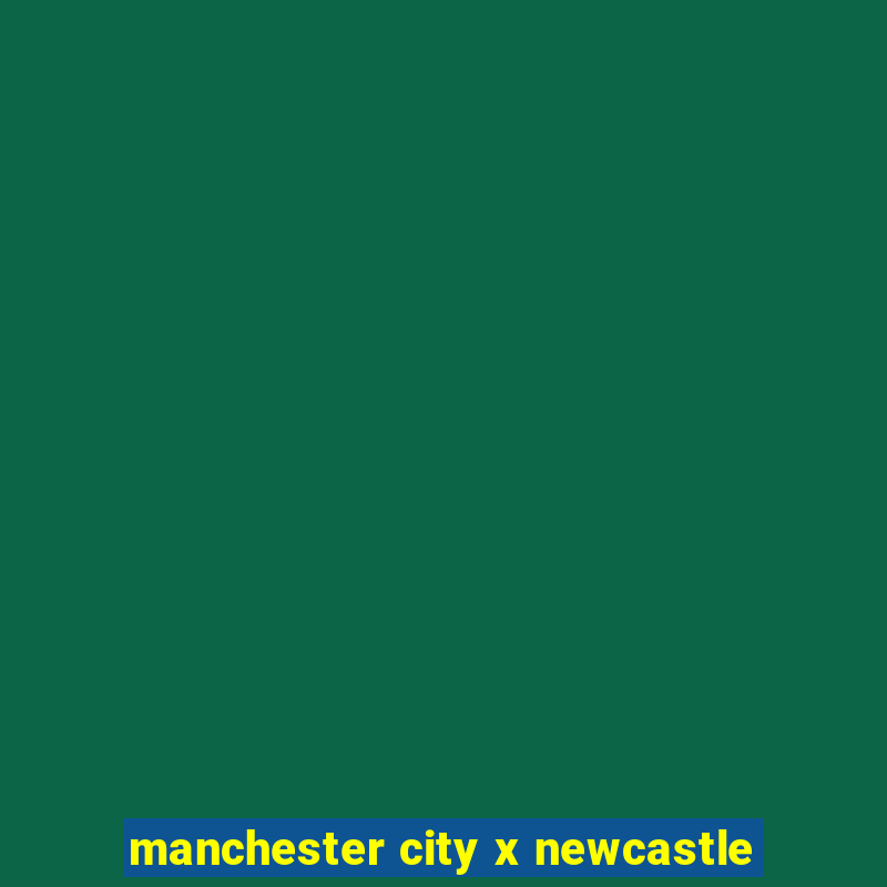 manchester city x newcastle