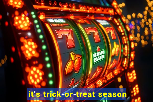 it's trick-or-treat season