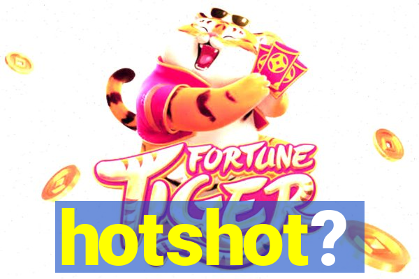 hotshot?