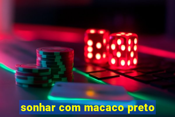 sonhar com macaco preto