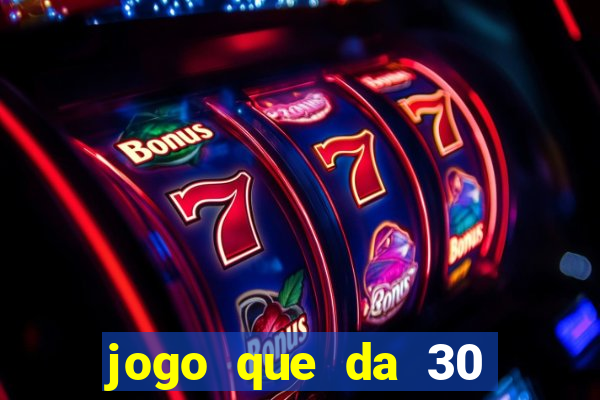 jogo que da 30 reais de bonus