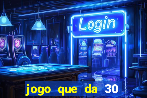 jogo que da 30 reais de bonus