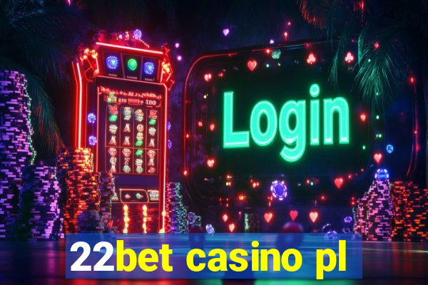 22bet casino pl