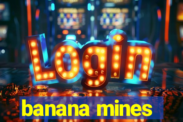 banana mines