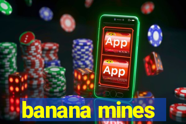 banana mines