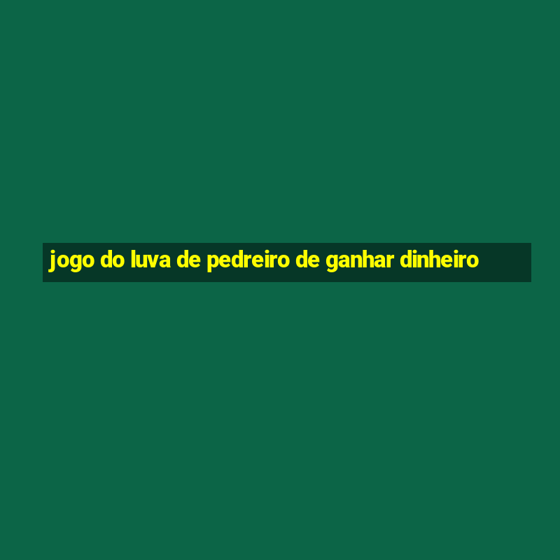 jogo do luva de pedreiro de ganhar dinheiro