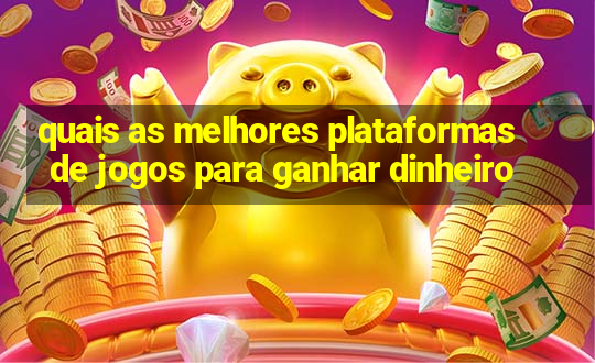 quais as melhores plataformas de jogos para ganhar dinheiro