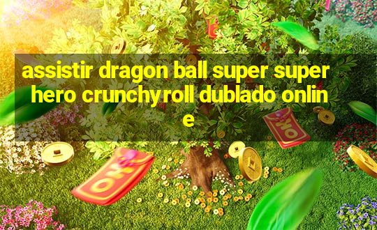 assistir dragon ball super super hero crunchyroll dublado online