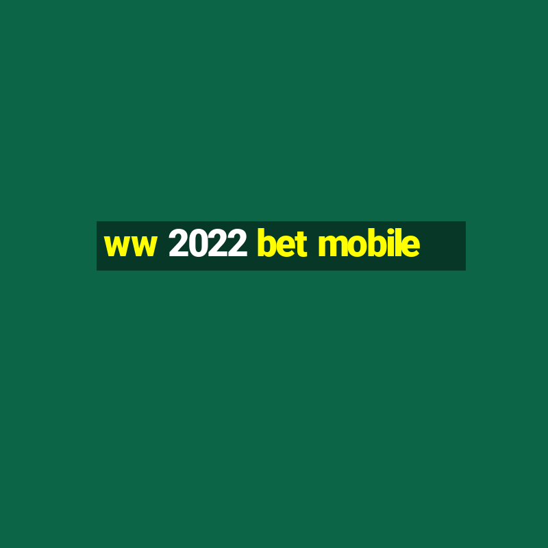 ww 2022 bet mobile