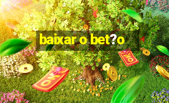 baixar o bet?o