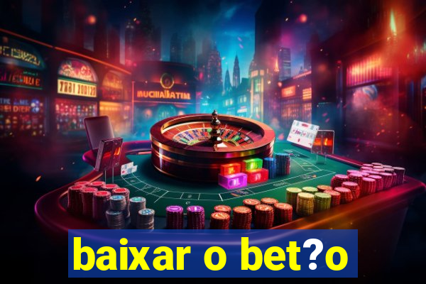 baixar o bet?o