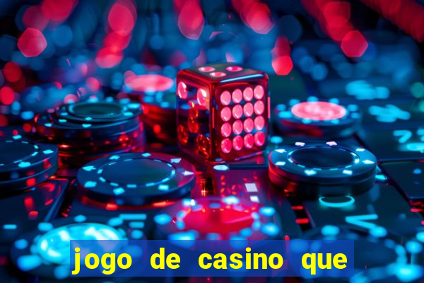 jogo de casino que da dinheiro