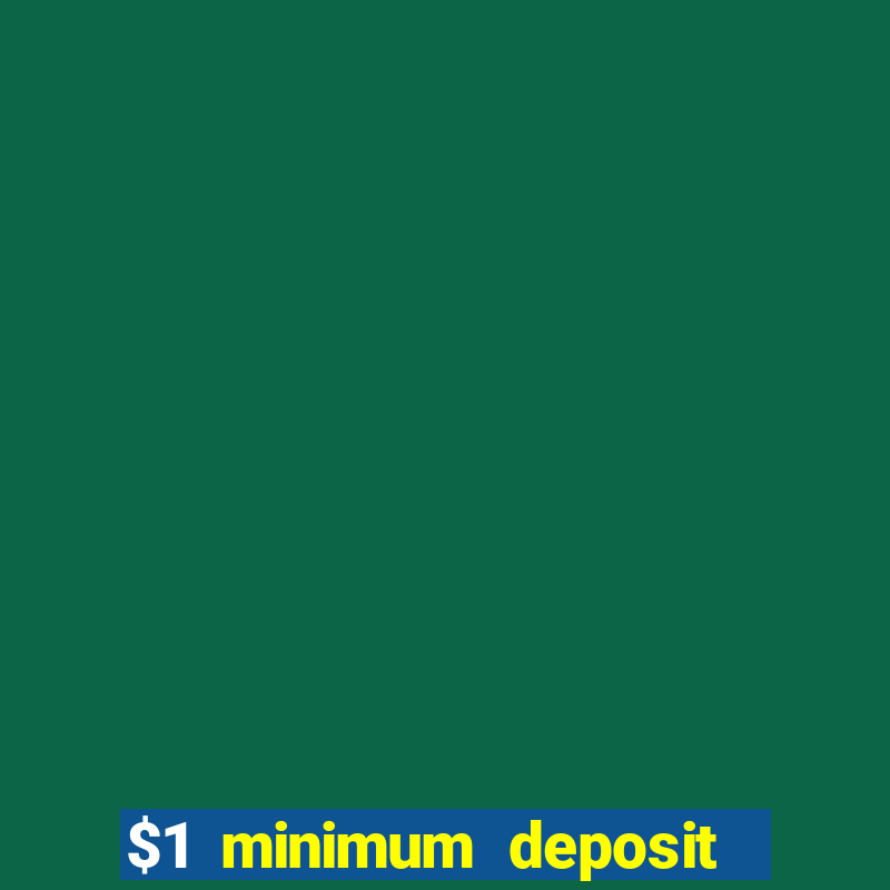 $1 minimum deposit casino 2019