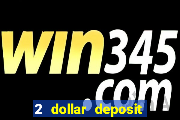 2 dollar deposit casino real money