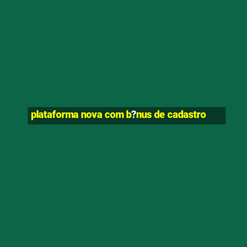 plataforma nova com b?nus de cadastro