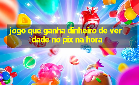 jogo que ganha dinheiro de verdade no pix na hora