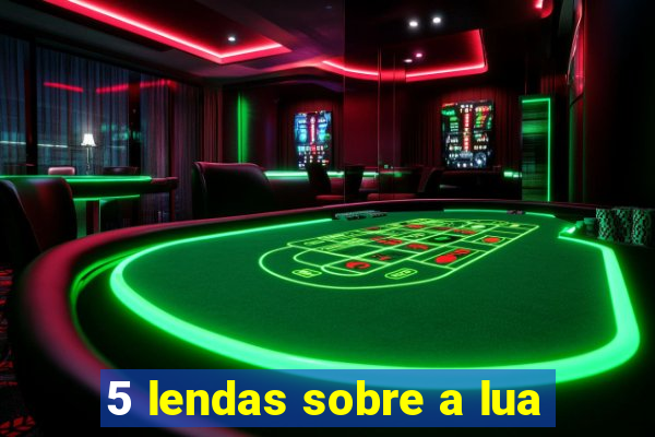 5 lendas sobre a lua