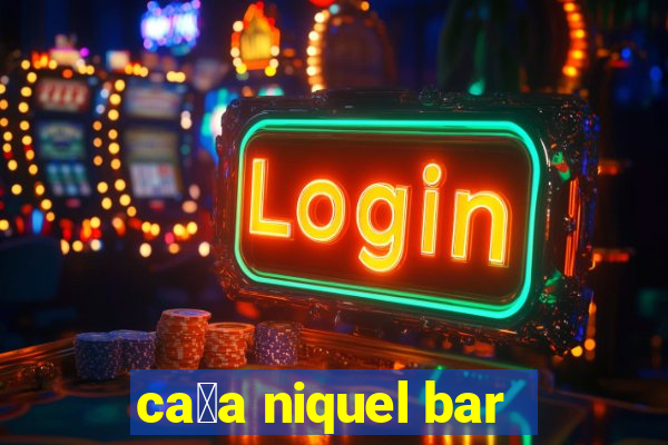 ca莽a niquel bar