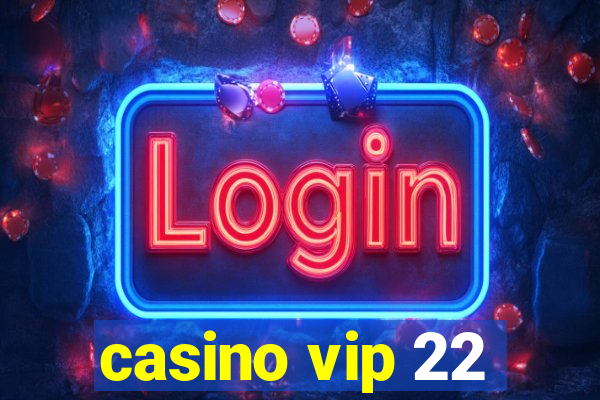 casino vip 22