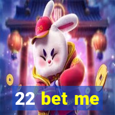 22 bet me