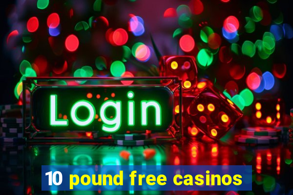 10 pound free casinos