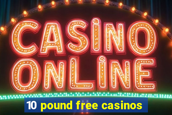 10 pound free casinos