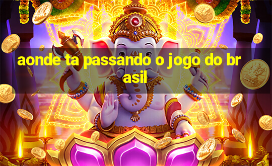 aonde ta passando o jogo do brasil