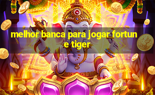 melhor banca para jogar fortune tiger