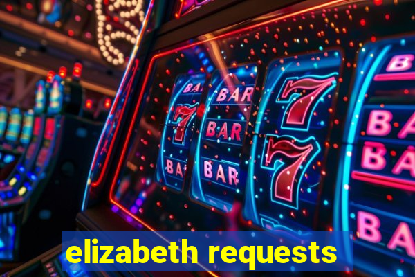 elizabeth requests