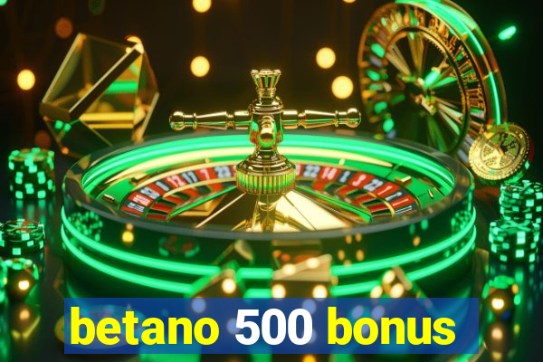 betano 500 bonus