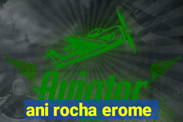 ani rocha erome