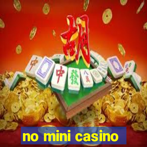 no mini casino