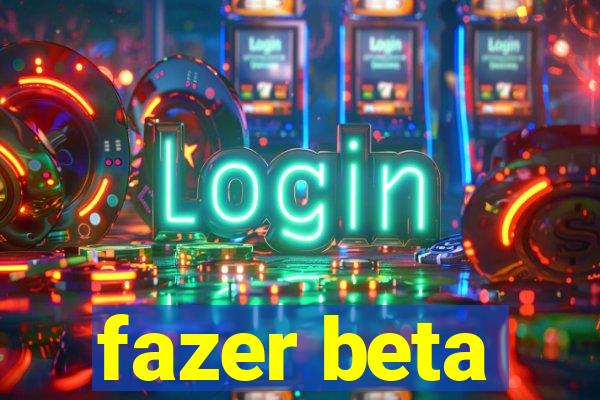 fazer beta