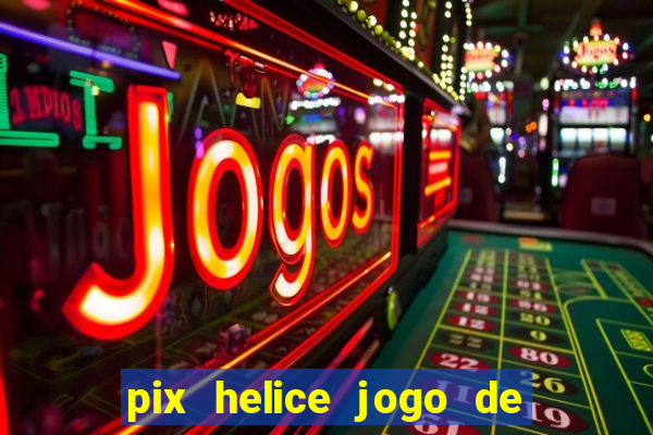 pix helice jogo de ganhar pix de verdade