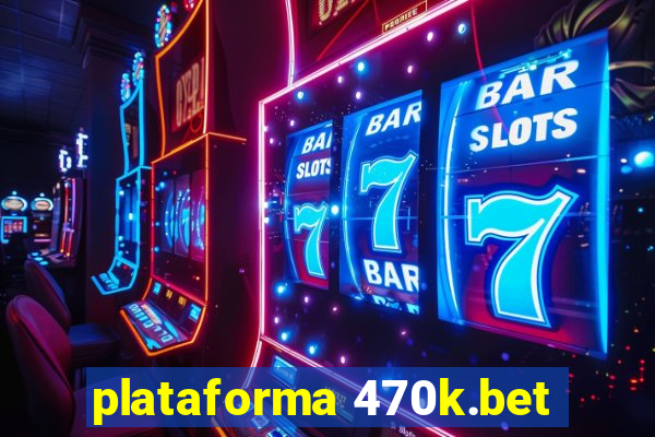 plataforma 470k.bet