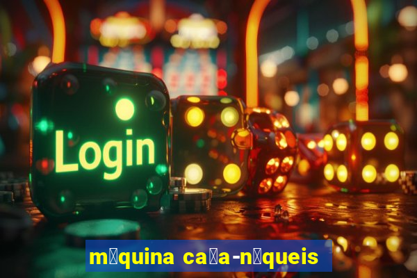 m谩quina ca莽a-n铆queis