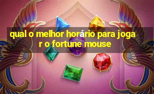 qual o melhor horário para jogar o fortune mouse