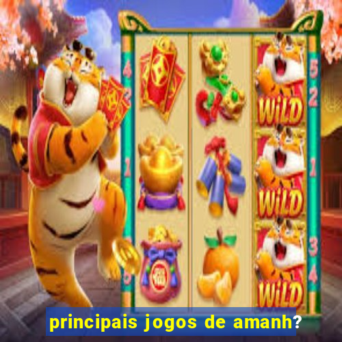 principais jogos de amanh?