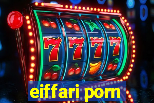 eiffari porn