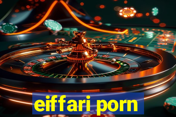 eiffari porn