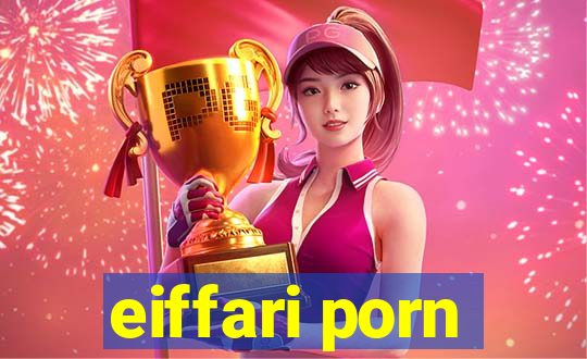 eiffari porn