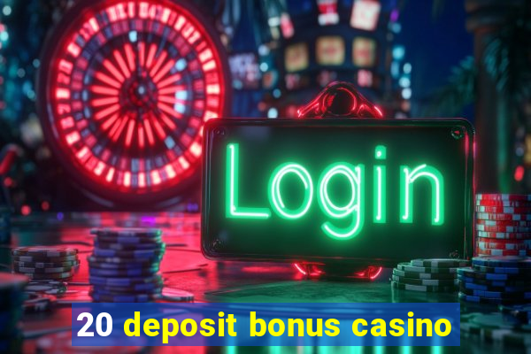 20 deposit bonus casino