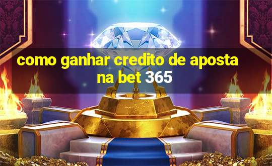 como ganhar credito de aposta na bet 365