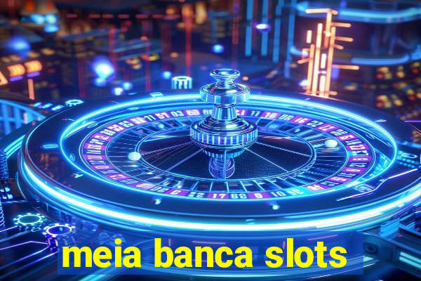 meia banca slots