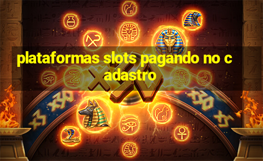 plataformas slots pagando no cadastro