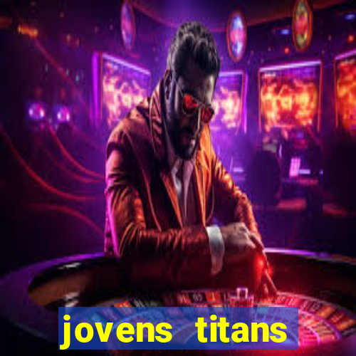 jovens titans cavando fortunas